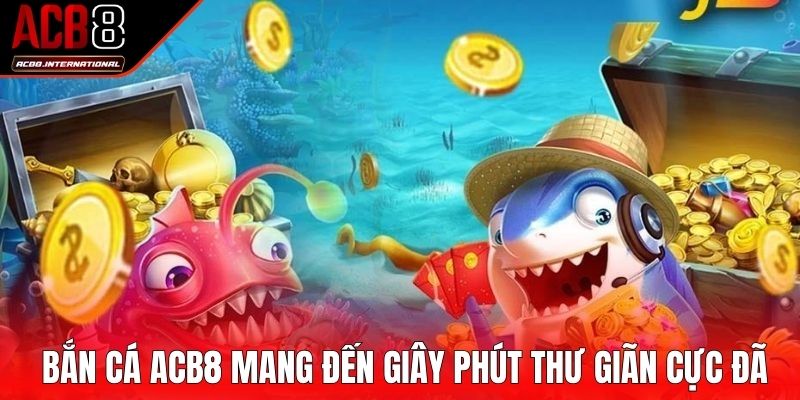 Bắn cá ACB8 mang đến giây phút thư giãn cực đã Bắn cá ACB8 mang đến giây phút thư giãn cực đã