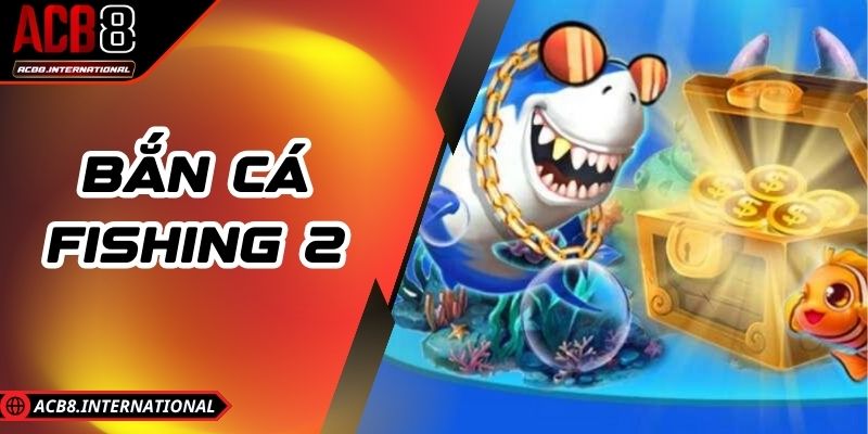 Bắn Cá Fishing 2 Siêu Phẩm Bắn Cá Trực Tuyến Xanh Chín