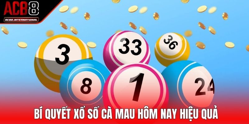 Bí quyết xổ số Cà Mau hôm nay hiệu quả Bí quyết xổ số Cà Mau hôm nay hiệu quả