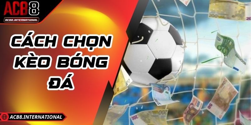 Cách Chọn Kèo Bóng Đá - Tips Gia Tăng Tỷ Lệ Thắng Lớn Cách Chọn Kèo Bóng Đá - Tips Gia Tăng Tỷ Lệ Thắng Lớn