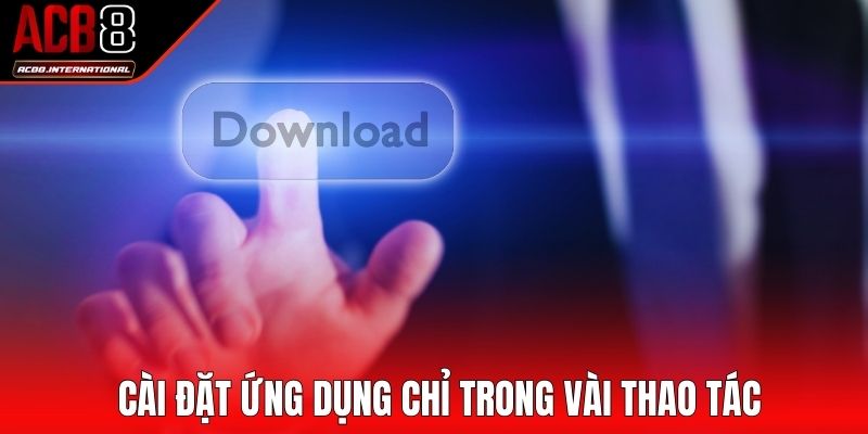 Cài đặt ứng dụng chỉ trong vài thao tác Cài đặt ứng dụng chỉ trong vài thao tác