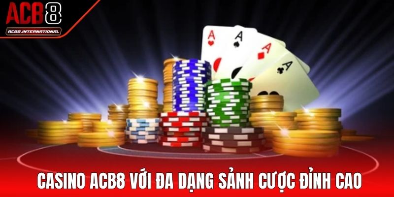 Casino ACB8 với đa dạng sảnh cược đỉnh cao Casino ACB8 với đa dạng sảnh cược đỉnh cao