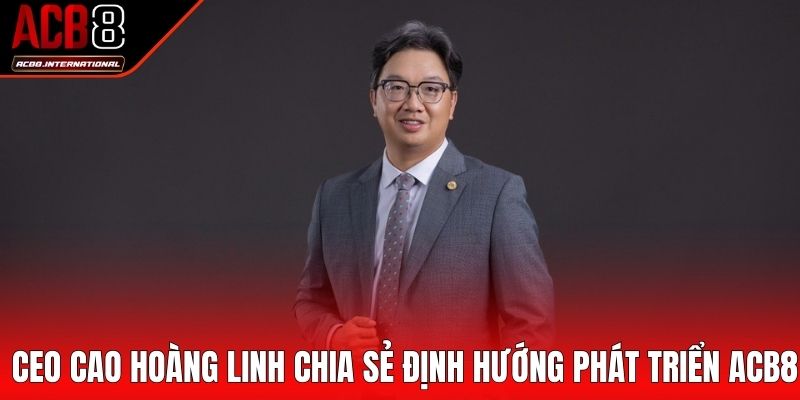CEO Cao Hoàng Linh chia sẻ định hướng phát triển ACB8 CEO Cao Hoàng Linh chia sẻ định hướng phát triển ACB8