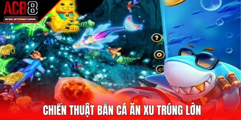 Chiến thuật bắn cá ăn xu trúng lớn Chiến thuật bắn cá ăn xu trúng lớn