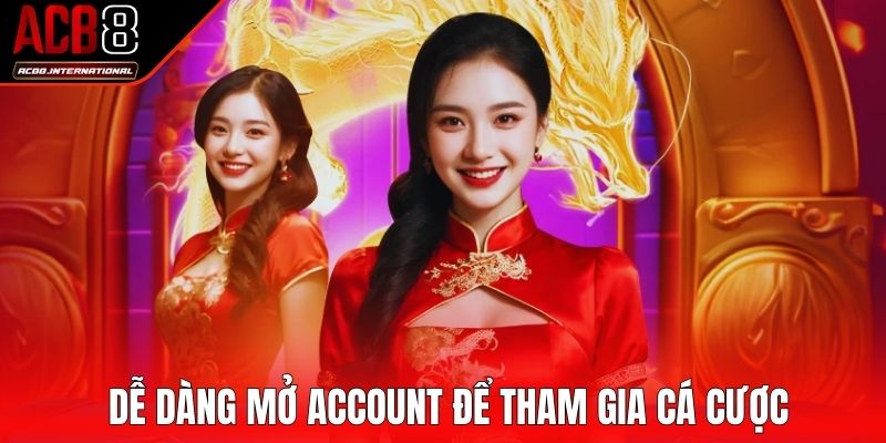 Dễ dàng mở account để tham gia cá cược