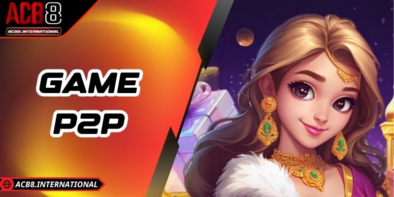 Game P2P - Sân cược Kết Nối Trực Tiếp Hội Viên Cực Đỉnh Game P2P - Sân cược Kết Nối Trực Tiếp Hội Viên Cực Đỉnh