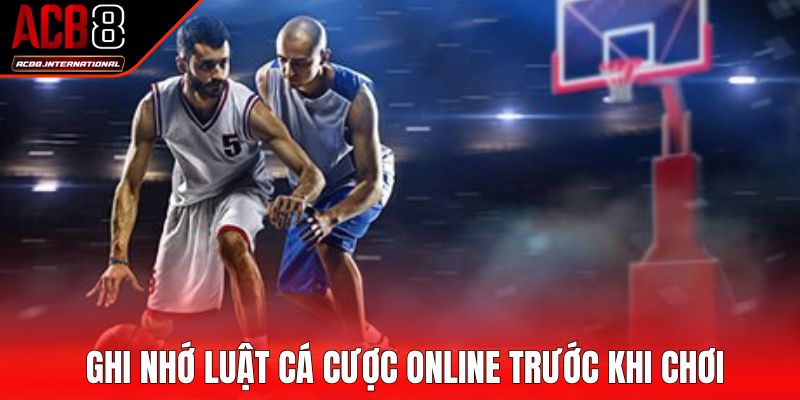 Ghi nhớ luật cá cược online trước khi chơi