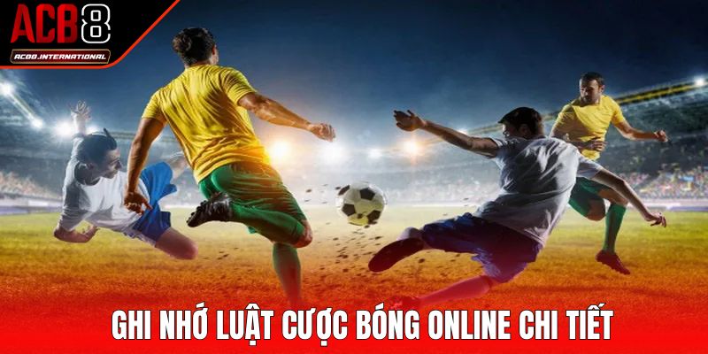 Ghi nhớ luật cược bóng online chi tiết Ghi nhớ luật cược bóng online chi tiết