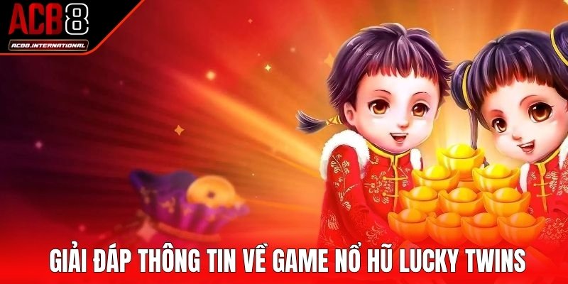 Giải đáp thông tin về game nổ hũ Lucky Twins Giải đáp thông tin về game nổ hũ Lucky Twins
