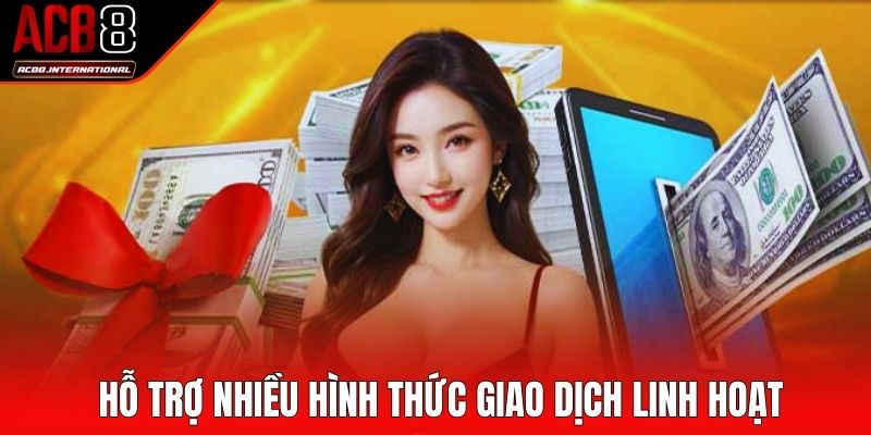 Hỗ trợ nhiều hình thức giao dịch linh hoạt, thuận tiện