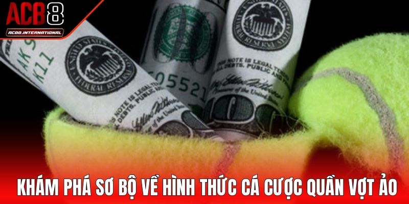 Khám phá sơ bộ về hình thức cá cược quần vợt ảo