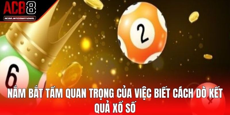 Nắm bắt tầm quan trọng của việc biết cách dò kết quả xổ số Nắm bắt tầm quan trọng của việc biết cách dò kết quả xổ số