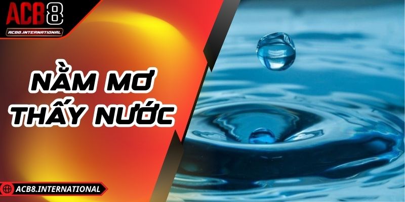 Nằm Mơ Thấy Nước - Giải Mã Chi Tiết Chiêm Bao Lô Đề Nằm Mơ Thấy Nước - Giải Mã Chi Tiết Chiêm Bao Lô Đề