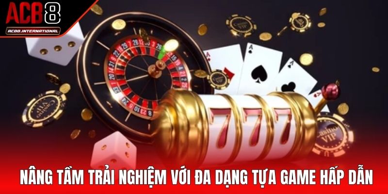 Nâng tầm trải nghiệm với đa dạng tựa game hấp dẫn Nâng tầm trải nghiệm với đa dạng tựa game hấp dẫn