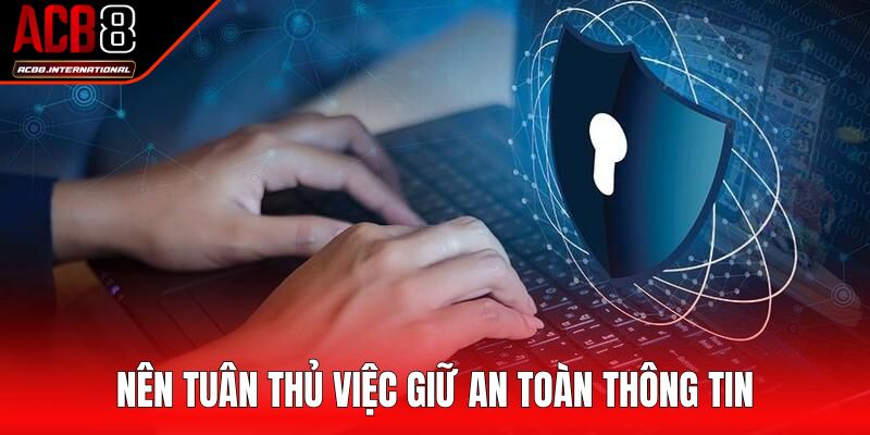Nên tuân thủ việc giữ an toàn thông tin Nên tuân thủ việc giữ an toàn thông tin