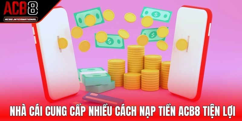 Nhà cái cung cấp nhiều cách nạp tiền ACB8 tiện lợi Nhà cái cung cấp nhiều cách nạp tiền ACB8 tiện lợi