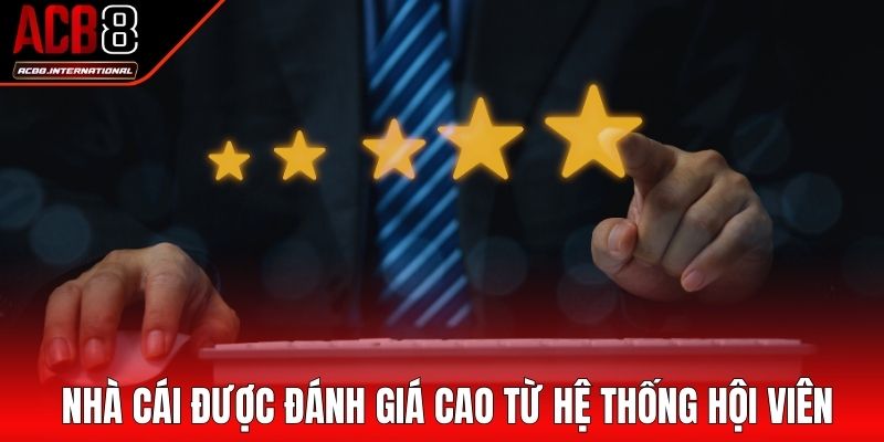 Nhà cái được đánh giá cao từ hệ thống hội viên
