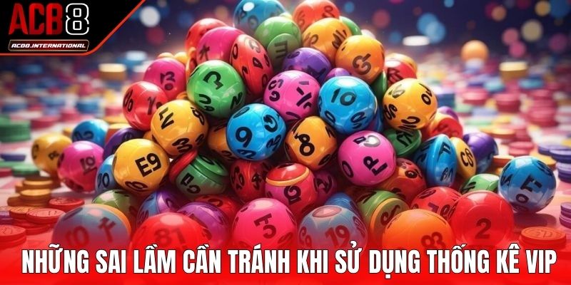 Những sai lầm cần tránh khi sử dụng thống kê VIP