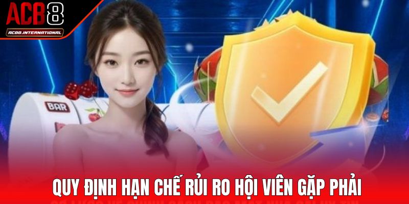 Quy định hạn chế rủi ro hội viên gặp phải Quy định hạn chế rủi ro hội viên gặp phải