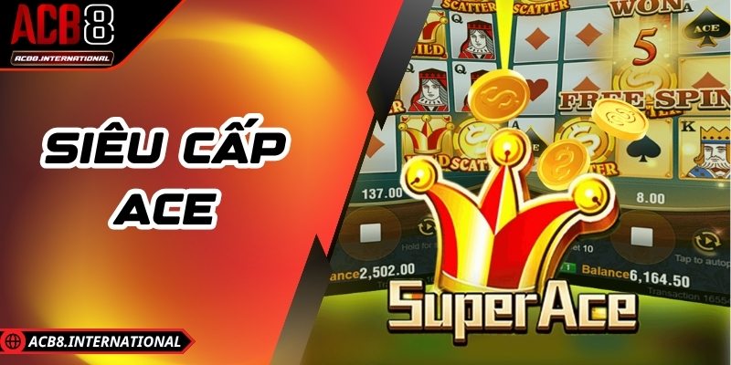 Siêu cấp ACE – Game Hấp Dẫn Không Thể Bỏ Lỡ Tại ACB8 Siêu cấp ACE – Game Hấp Dẫn Không Thể Bỏ Lỡ Tại ACB8