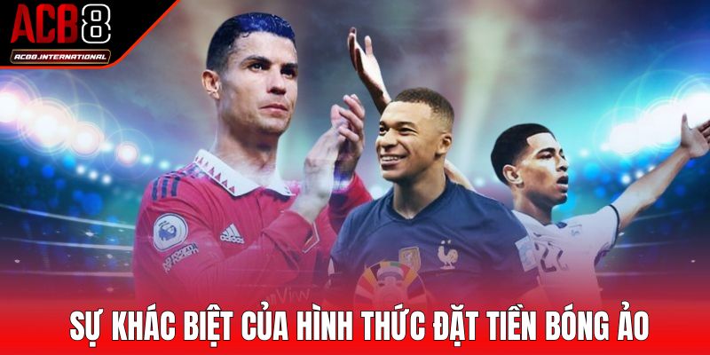 Sự khác biệt của hình thức đặt tiền bóng ảo Sự khác biệt của hình thức đặt tiền bóng ảo