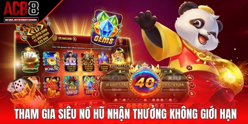 Tham gia siêu nổ hũ để có cơ hội nhận thưởng không giới hạn