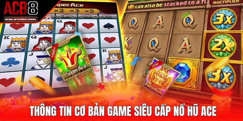 Thông tin cơ bản để hiểu game siêu cấp nổ hũ ACE
