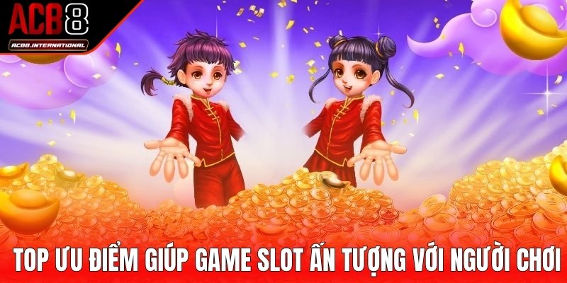 Top ưu điểm giúp game slot ấn tượng với người chơi Top ưu điểm giúp game slot ấn tượng với người chơi