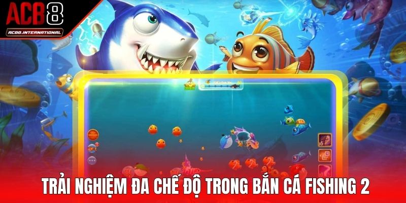 Trải nghiệm đa chế độ trong Bắn cá Fishing 2