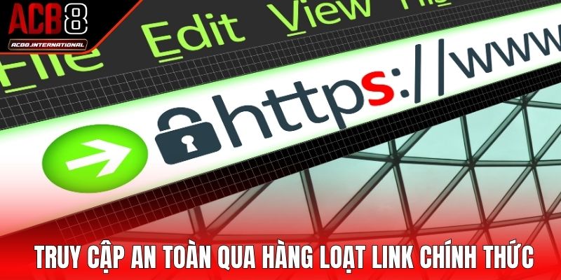 Truy cập an toàn qua hàng loạt link chính thức