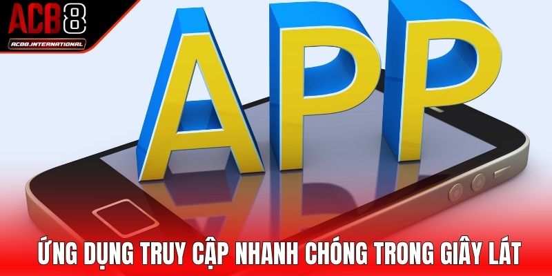 Ứng dụng đảm bảo truy cập nhanh chóng trong giây lát Ứng dụng đảm bảo truy cập nhanh chóng trong giây lát